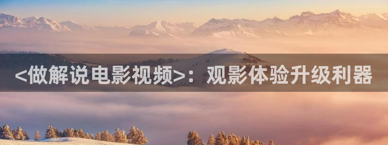 樱桃视频咋样：<做解说电影视频>：观影体验升级利器