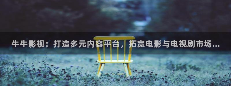 大樱桃嫁接视频：牛牛影视：打造多元内容平台，拓宽电影与电视剧市场...