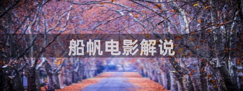 樱桃红视频在线观看免费：船帆电影解说